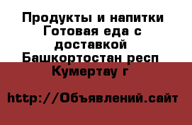 Продукты и напитки Готовая еда с доставкой. Башкортостан респ.,Кумертау г.